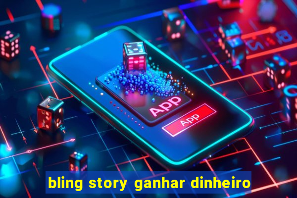 bling story ganhar dinheiro